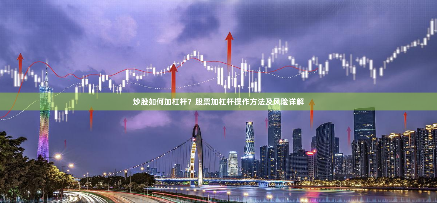 炒股如何加杠桿？股票加杠桿操作方法及風險詳解